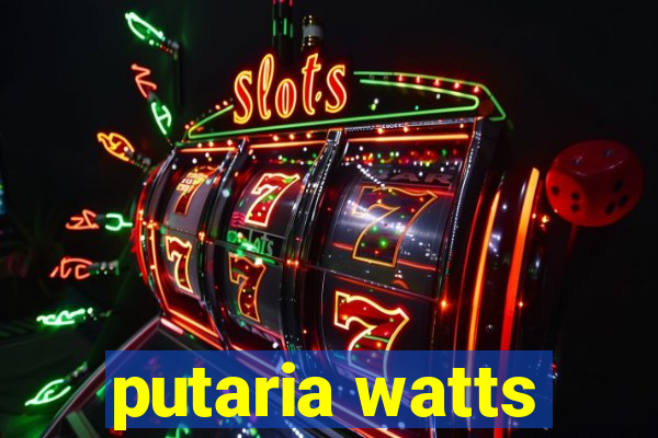 putaria watts